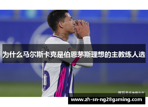 为什么马尔斯卡克是伯恩茅斯理想的主教练人选