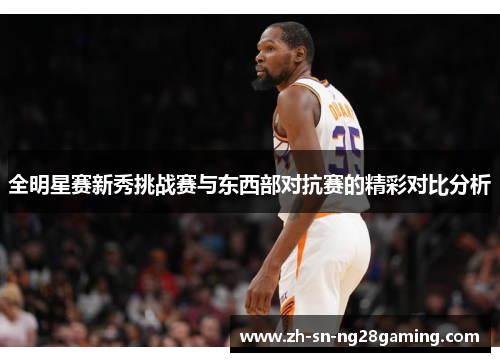 全明星赛新秀挑战赛与东西部对抗赛的精彩对比分析