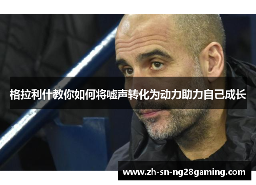 格拉利什教你如何将嘘声转化为动力助力自己成长