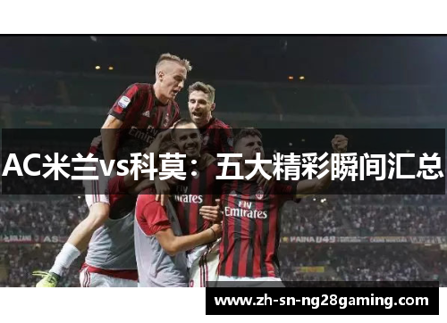 AC米兰vs科莫：五大精彩瞬间汇总