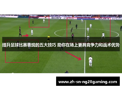 提升足球比赛表现的五大技巧 助你在场上更具竞争力和战术优势