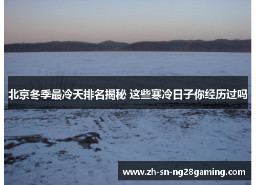 北京冬季最冷天排名揭秘 这些寒冷日子你经历过吗