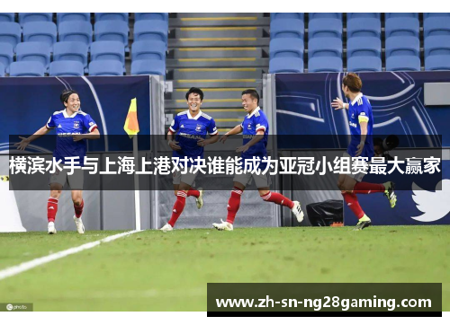 横滨水手与上海上港对决谁能成为亚冠小组赛最大赢家