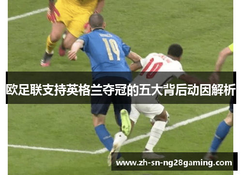 欧足联支持英格兰夺冠的五大背后动因解析 欧足联支持英格兰夺冠的五大背后动因解析