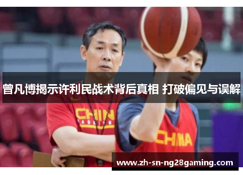 曾凡博揭示许利民战术背后真相 打破偏见与误解