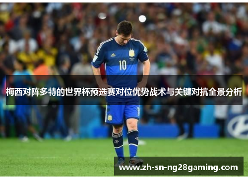 梅西对阵多特的世界杯预选赛对位优势战术与关键对抗全景分析