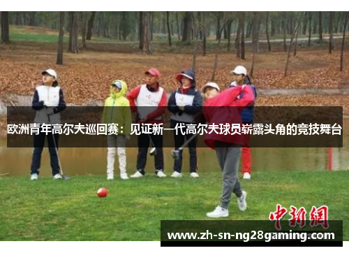 欧洲青年高尔夫巡回赛：见证新一代高尔夫球员崭露头角的竞技舞台