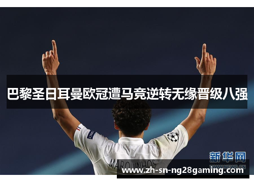 巴黎圣日耳曼欧冠遭马竞逆转无缘晋级八强