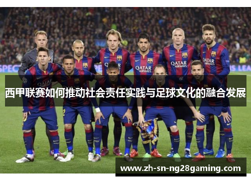 西甲联赛如何推动社会责任实践与足球文化的融合发展